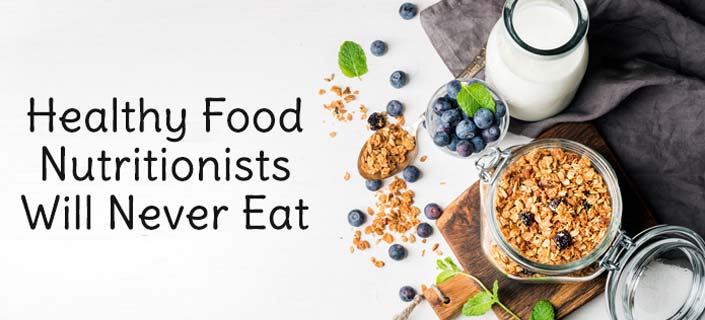 Top 10 Healthy Food Nutritionists Will Never Eat
