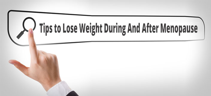 Tips to Lose Weight During And After Menopause